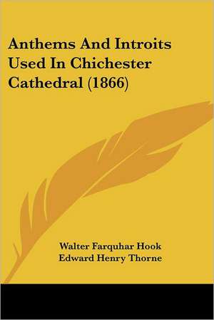 Anthems And Introits Used In Chichester Cathedral (1866) de Walter Farquhar Hook