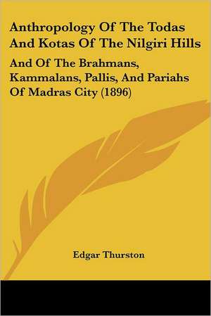 Anthropology Of The Todas And Kotas Of The Nilgiri Hills de Edgar Thurston