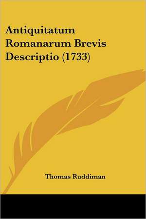 Antiquitatum Romanarum Brevis Descriptio (1733) de Thomas Ruddiman