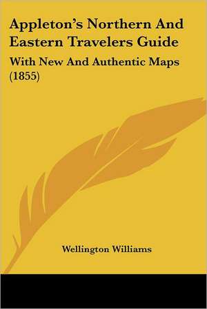 Appleton's Northern And Eastern Travelers Guide de Wellington Williams