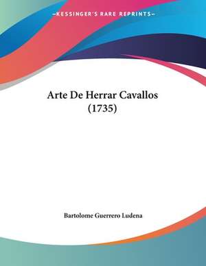 Arte De Herrar Cavallos (1735) de Bartolome Guerrero Ludena