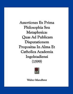 Assertiones Ex Prima Philosophia Seu Metaphysica de Walter Mundbrot