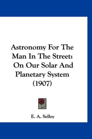 Astronomy For The Man In The Street de E. A. Selley