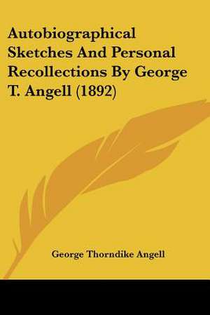 Autobiographical Sketches And Personal Recollections By George T. Angell (1892) de George Thorndike Angell