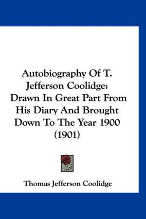 Autobiography Of T. Jefferson Coolidge de Thomas Jefferson Coolidge