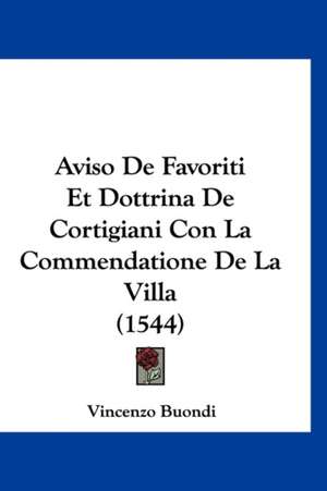 Aviso De Favoriti Et Dottrina De Cortigiani Con La Commendatione De La Villa (1544) de Vincenzo Buondi