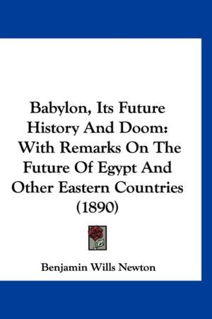 Babylon, Its Future History And Doom de Benjamin Wills Newton