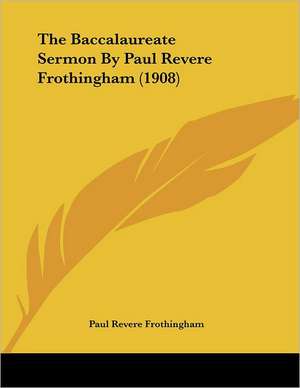 The Baccalaureate Sermon By Paul Revere Frothingham (1908) de Paul Revere Frothingham