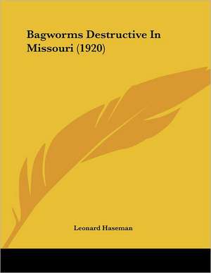 Bagworms Destructive In Missouri (1920) de Leonard Haseman