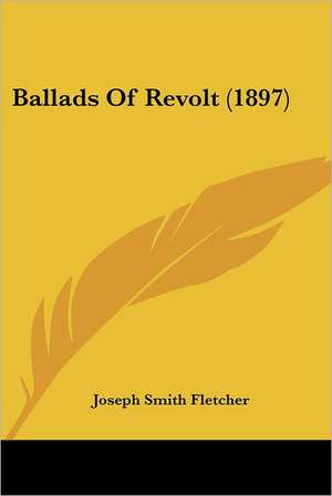 Ballads Of Revolt (1897) de Joseph Smith Fletcher