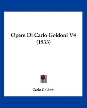 Opere Di Carlo Goldoni V4 (1833) de Carlo Goldoni