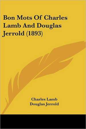 Bon Mots Of Charles Lamb And Douglas Jerrold (1893) de Charles Lamb