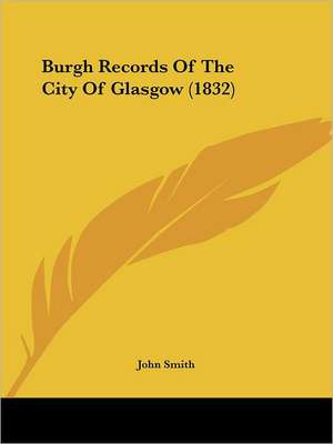 Burgh Records Of The City Of Glasgow (1832) de John Smith