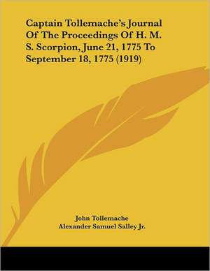 Captain Tollemache's Journal Of The Proceedings Of H. M. S. Scorpion, June 21, 1775 To September 18, 1775 (1919) de John Tollemache