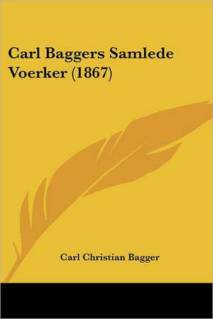 Carl Baggers Samlede Voerker (1867) de Carl Christian Bagger