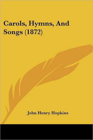 Carols, Hymns, And Songs (1872) de John Henry Hopkins