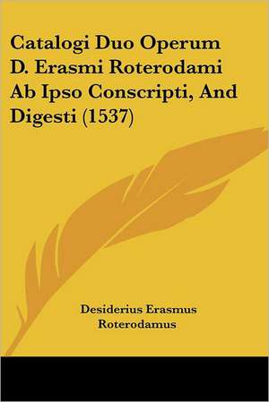 Catalogi Duo Operum D. Erasmi Roterodami Ab Ipso Conscripti, And Digesti (1537) de Desiderius Erasmus Roterodamus