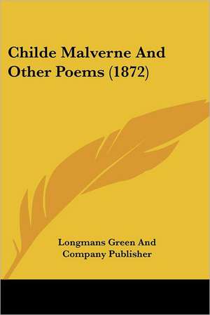 Childe Malverne And Other Poems (1872) de Longmans Green And Company Publisher