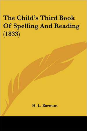 The Child's Third Book Of Spelling And Reading (1833) de H. L. Barnum