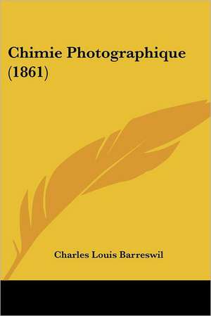 Chimie Photographique (1861) de Charles Louis Barreswil