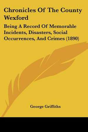 Chronicles Of The County Wexford de George Griffiths