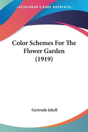 Color Schemes For The Flower Garden (1919) de Gertrude Jekyll