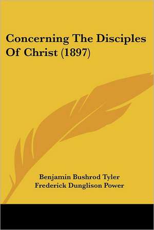 Concerning The Disciples Of Christ (1897) de Benjamin Bushrod Tyler