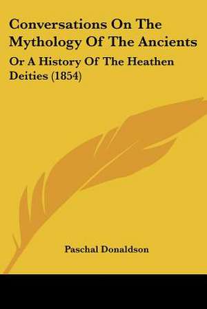 Conversations On The Mythology Of The Ancients de Paschal Donaldson