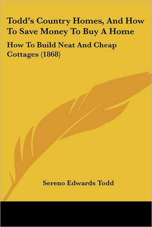 Todd's Country Homes, And How To Save Money To Buy A Home de Sereno Edwards Todd