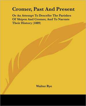 Cromer, Past And Present de Walter Rye