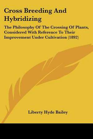 Cross Breeding And Hybridizing de Liberty Hyde Bailey