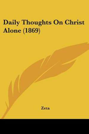 Daily Thoughts On Christ Alone (1869) de Zeta