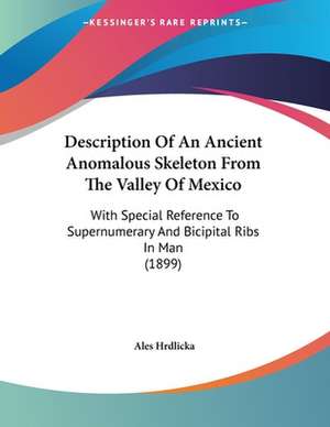 Description Of An Ancient Anomalous Skeleton From The Valley Of Mexico de Ales Hrdlicka