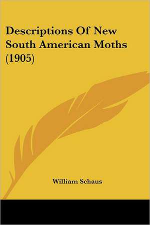 Descriptions Of New South American Moths (1905) de William Schaus