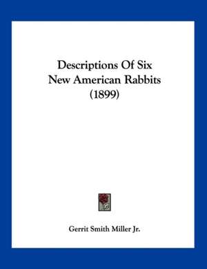 Descriptions Of Six New American Rabbits (1899) de Gerrit Smith Miller Jr.