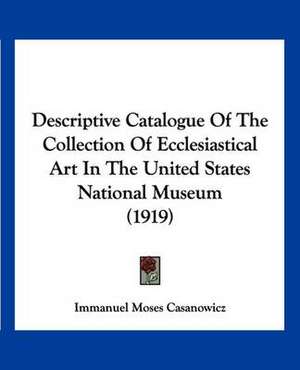 Descriptive Catalogue Of The Collection Of Ecclesiastical Art In The United States National Museum (1919) de Immanuel Moses Casanowicz