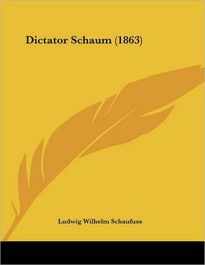 Dictator Schaum (1863) de Ludwig Wilhelm Schaufuss