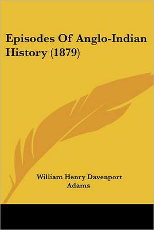 Episodes Of Anglo-Indian History (1879) de William Henry Davenport Adams