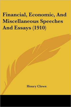 Financial, Economic, And Miscellaneous Speeches And Essays (1910) de Henry Clews