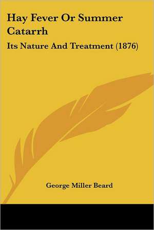 Hay Fever Or Summer Catarrh de George Miller Beard