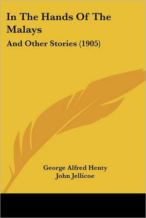 In The Hands Of The Malays de George Alfred Henty