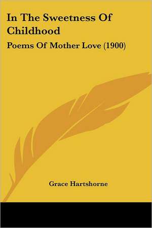 In the Sweetness of Childhood de Grace Comp Hartshorne