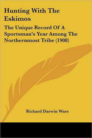 Hunting With The Eskimos de Richard Darwin Ware