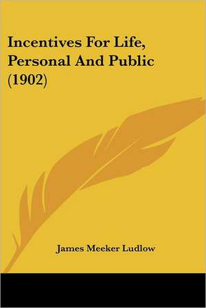 Incentives For Life, Personal And Public (1902) de James Meeker Ludlow