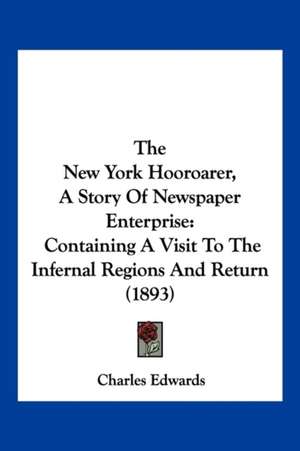 The New York Hooroarer, a Story of Newspaper Enterprise de Charles Et Edwards