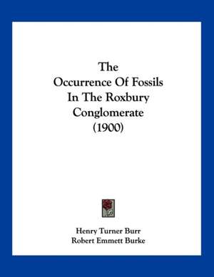 The Occurrence Of Fossils In The Roxbury Conglomerate (1900) de Henry Turner Burr