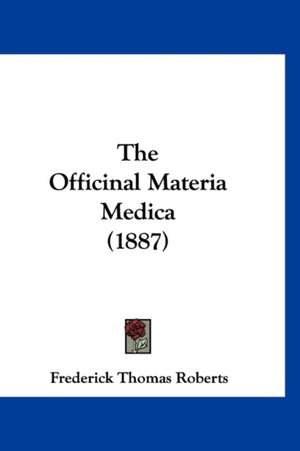 The Officinal Materia Medica (1887) de Frederick Thomas Roberts