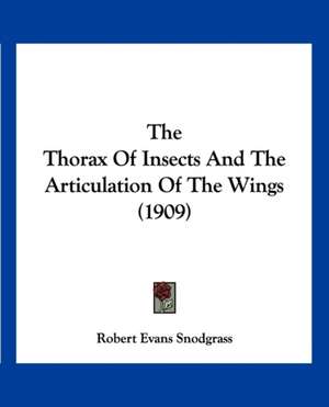 The Thorax Of Insects And The Articulation Of The Wings (1909) de Robert Evans Snodgrass