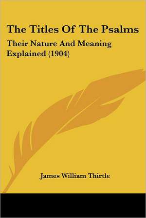 The Titles Of The Psalms de James William Thirtle