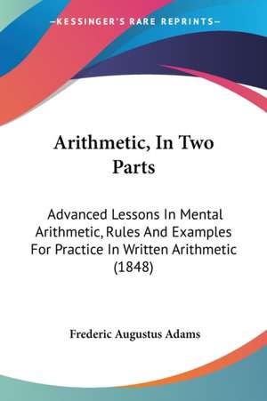 Arithmetic, In Two Parts de Frederic Augustus Adams